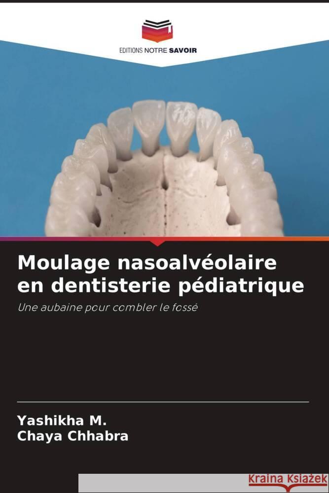 Moulage nasoalveolaire en dentisterie pediatrique Yashikha M Chaya Chhabra  9786206252016