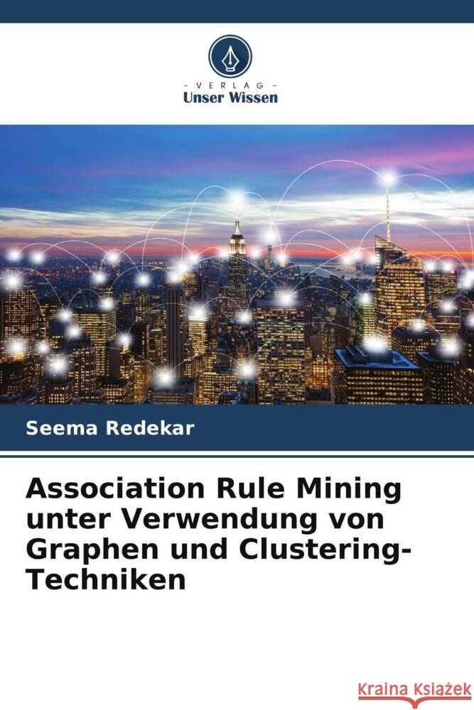 Association Rule Mining unter Verwendung von Graphen und Clustering-Techniken Seema Redekar   9786206252061