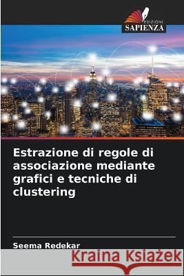 Estrazione di regole di associazione mediante grafici e tecniche di clustering Seema Redekar   9786206252092 Edizioni Sapienza