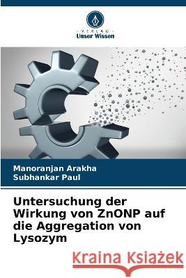 Untersuchung der Wirkung von ZnONP auf die Aggregation von Lysozym Manoranjan Arakha Subhankar Paul  9786206252313