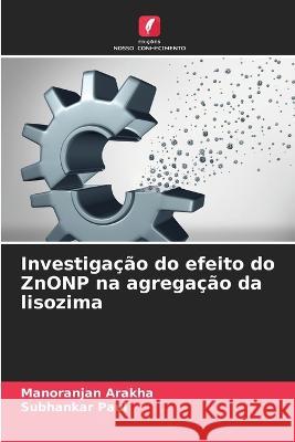 Investigacao do efeito do ZnONP na agregacao da lisozima Manoranjan Arakha Subhankar Paul  9786206252351 Edicoes Nosso Conhecimento