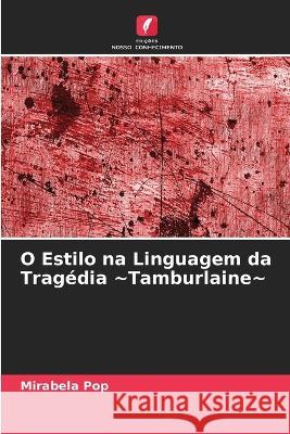 O Estilo na Linguagem da Tragedia Tamburlaine Mirabela Pop   9786206252597 Edicoes Nosso Conhecimento