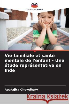 Vie familiale et sante mentale de l'enfant - Une etude representative en Inde Aparajita Chowdhury   9786206252627 Editions Notre Savoir