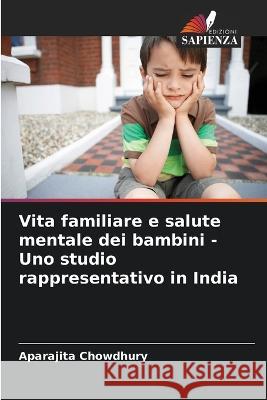 Vita familiare e salute mentale dei bambini - Uno studio rappresentativo in India Aparajita Chowdhury   9786206252641