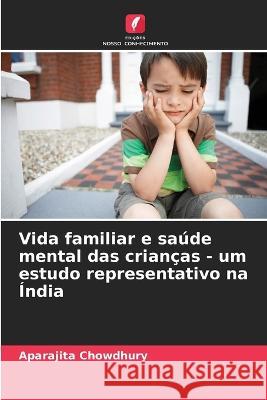 Vida familiar e saude mental das criancas - um estudo representativo na India Aparajita Chowdhury   9786206252658