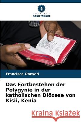 Das Fortbestehen der Polygynie in der katholischen Dioezese von Kisii, Kenia Francisca Omweri   9786206252672