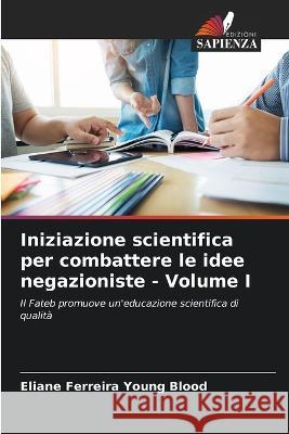 Iniziazione scientifica per combattere le idee negazioniste - Volume I Eliane Ferreira Young Blood   9786206252788