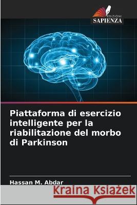 Piattaforma di esercizio intelligente per la riabilitazione del morbo di Parkinson Hassan M Abdar   9786206252917 Edizioni Sapienza