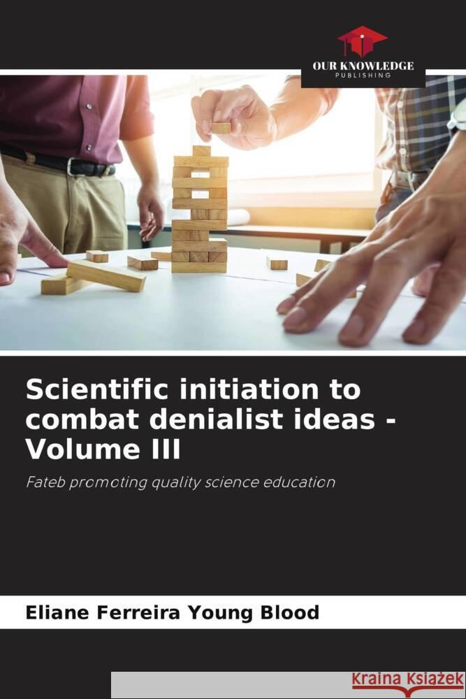 Scientific initiation to combat denialist ideas - Volume III Eliane Ferreira Young Blood   9786206252979