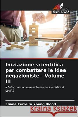 Iniziazione scientifica per combattere le idee negazioniste - Volume III Eliane Ferreira Young Blood   9786206253006