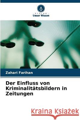 Der Einfluss von Kriminalitatsbildern in Zeitungen Zahari Farihan   9786206253204 Verlag Unser Wissen