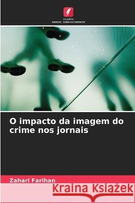 O impacto da imagem do crime nos jornais Zahari Farihan   9786206253242 Edicoes Nosso Conhecimento