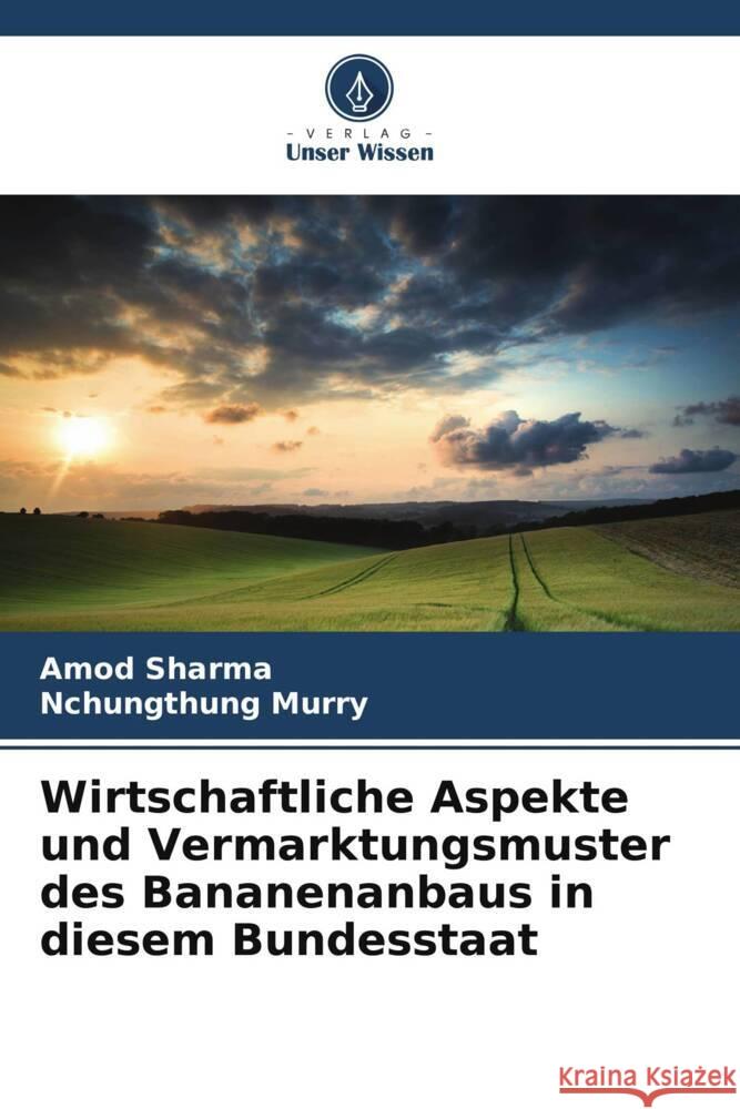 Wirtschaftliche Aspekte und Vermarktungsmuster des Bananenanbaus in diesem Bundesstaat Amod Sharma Nchungthung Murry  9786206253396 Verlag Unser Wissen