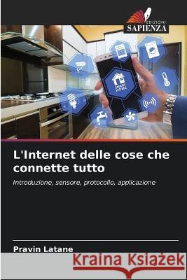 L'Internet delle cose che connette tutto Pravin Latane   9786206253587