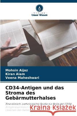 CD34-Antigen und das Stroma des Gebarmutterhalses Mohsin Aijaz Kiran Alam Veena Maheshwari 9786206254683