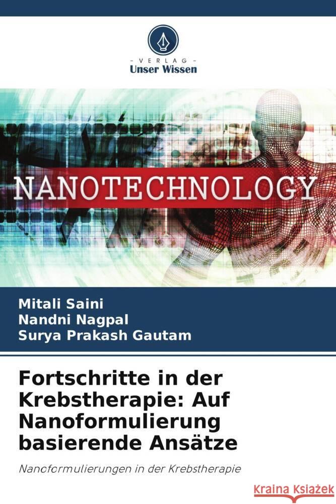 Fortschritte in der Krebstherapie: Auf Nanoformulierung basierende Ansätze Saini, Mitali, Nagpal, Nandni, Gautam, Surya Prakash 9786206255147