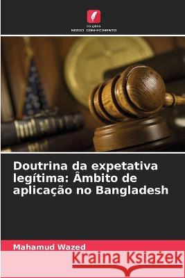 Doutrina da expetativa legitima: Ambito de aplicacao no Bangladesh Mahamud Wazed   9786206255321