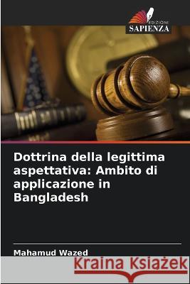 Dottrina della legittima aspettativa: Ambito di applicazione in Bangladesh Mahamud Wazed   9786206255338