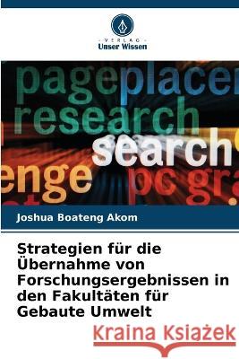 Strategien fur die UEbernahme von Forschungsergebnissen in den Fakultaten fur Gebaute Umwelt Joshua Boateng Akom   9786206255482