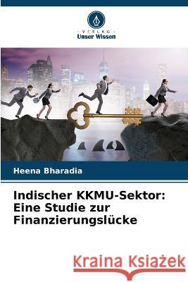 Indischer KKMU-Sektor: Eine Studie zur Finanzierungslucke Heena Bharadia   9786206255604