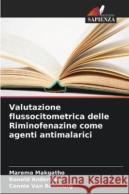 Valutazione flussocitometrica delle Riminofenazine come agenti antimalarici Marema Makgatho Ronald Anderson Connie Van Rensburg 9786206255871 Edizioni Sapienza