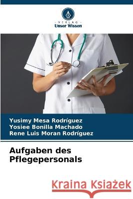 Aufgaben des Pflegepersonals Yusimy Mesa Rodriguez Yosiee Bonilla Machado Rene Luis Moran Rodriguez 9786206256014