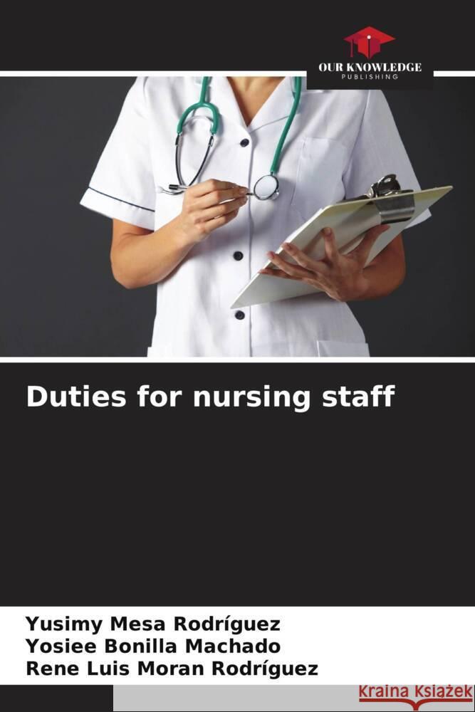 Duties for nursing staff Mesa Rodríguez, Yusimy, Bonilla Machado, Yosiee, Moran Rodríguez, Rene Luis 9786206256021