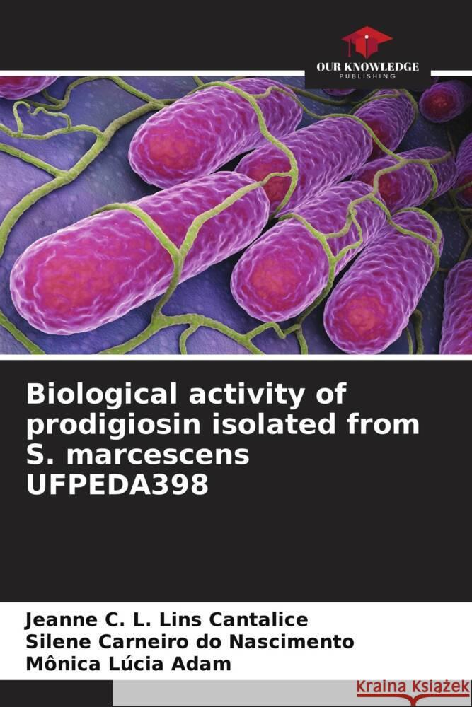 Biological activity of prodigiosin isolated from S. marcescens UFPEDA398 Cantalice, Jeanne C. L. Lins, do Nascimento, Silene Carneiro, Adam, Mônica Lúcia 9786206256441