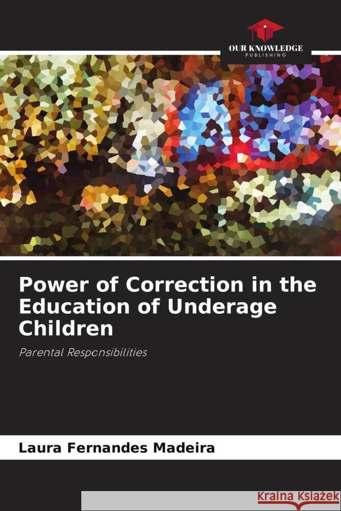 Power of Correction in the Education of Underage Children Fernandes Madeira, Laura 9786206256687 Our Knowledge Publishing