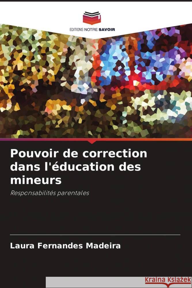 Pouvoir de correction dans l'éducation des mineurs Fernandes Madeira, Laura 9786206256717 Editions Notre Savoir