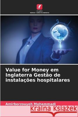 Value for Money em Inglaterra Gestao de instalacoes hospitalares Amirborzouyeh Mohammadi   9786206256786