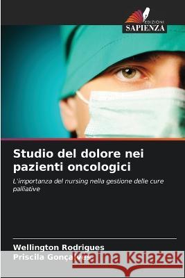 Studio del dolore nei pazienti oncologici Wellington Rodrigues Priscila Goncalves  9786206257011 Edizioni Sapienza