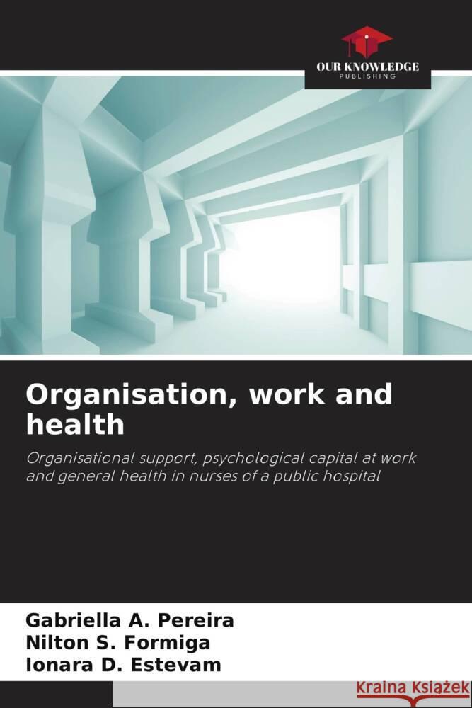 Organisation, work and health Pereira, Gabriella A., Formiga, Nilton S., Estevam, Ionara D. 9786206257042 Our Knowledge Publishing