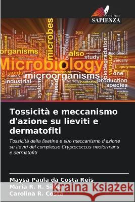 Tossicita e meccanismo d'azione su lieviti e dermatofiti Maysa Paula Da Costa Reis Maria R R Silva Carolina R Costa 9786206257257