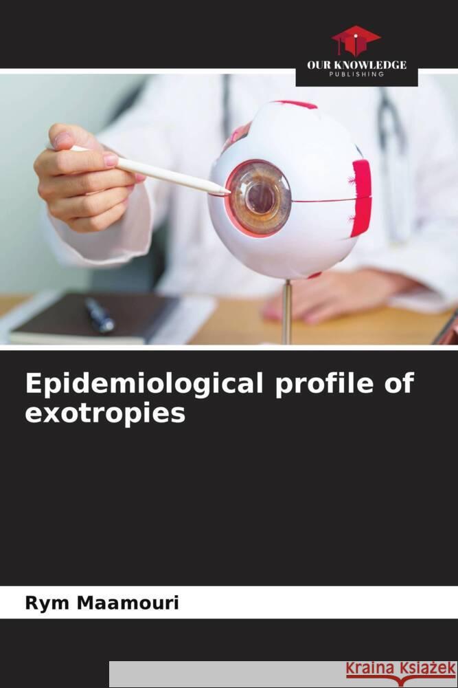 Epidemiological profile of exotropies Maamouri, Rym 9786206257400 Our Knowledge Publishing