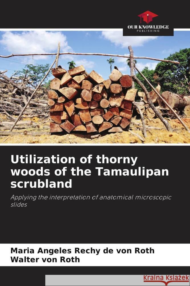 Utilization of thorny woods of the Tamaulipan scrubland Rechy de von Roth, Maria Angeles, von Roth, Walter 9786206257738