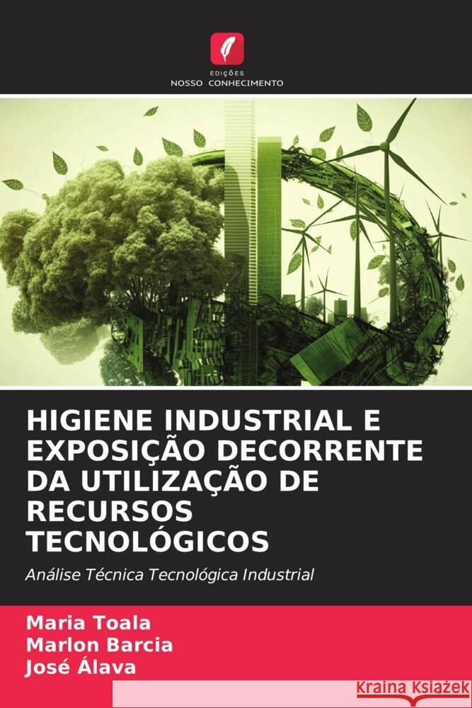 HIGIENE INDUSTRIAL E EXPOSIÇÃO DECORRENTE DA UTILIZAÇÃO DE RECURSOS TECNOLÓGICOS Toala, Maria, Barcia, Marlon, Alava, José 9786206257974