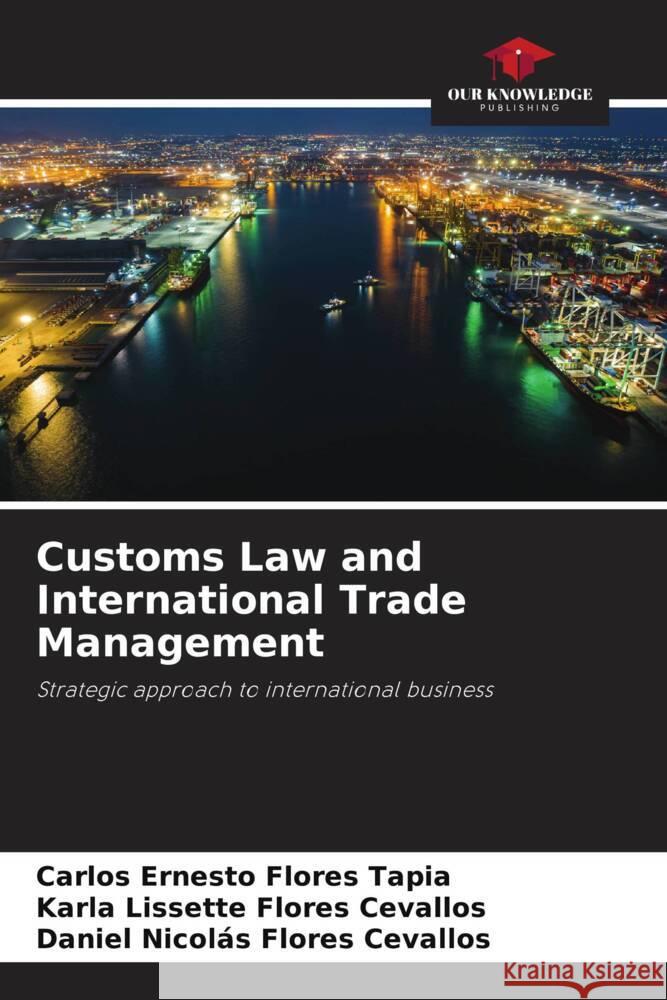 Customs Law and International Trade Management Flores Tapia, Carlos Ernesto, Flores Cevallos, Karla Lissette, Flores Cevallos, Daniel Nicolás 9786206258070