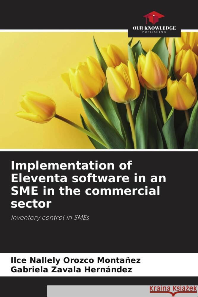 Implementation of Eleventa software in an SME in the commercial sector Orozco Montañez, Ilce Nallely, Zavala Hernández, Gabriela 9786206258131 Our Knowledge Publishing