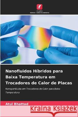 Nanofluidos Hibridos para Baixa Temperatura em Trocadores de Calor de Placas Atul Bhattad   9786206258278