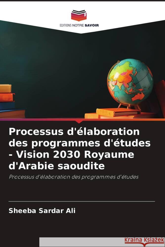 Processus d'élaboration des programmes d'études - Vision 2030 Royaume d'Arabie saoudite Sardar Ali, Sheeba 9786206258445