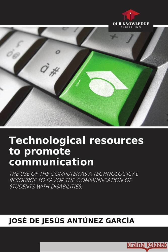 Technological resources to promote communication ANTÚNEZ GARCÍA, JOSÉ DE JESÚS 9786206259732 Our Knowledge Publishing