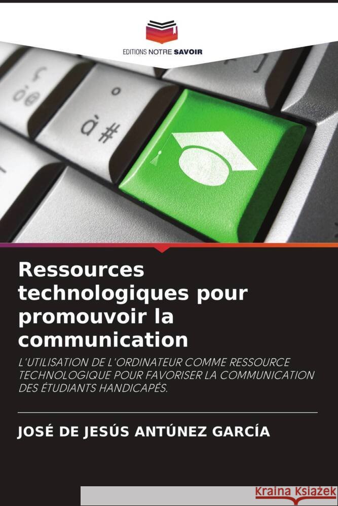 Ressources technologiques pour promouvoir la communication ANTÚNEZ GARCÍA, JOSÉ DE JESÚS 9786206259756