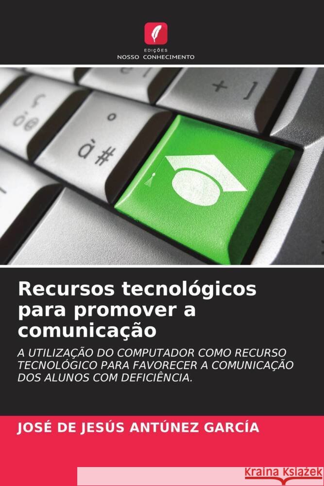Recursos tecnológicos para promover a comunicação ANTÚNEZ GARCÍA, JOSÉ DE JESÚS 9786206259763