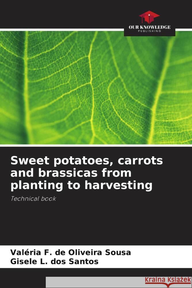 Sweet potatoes, carrots and brassicas from planting to harvesting F. de Oliveira Sousa, Valéria, Santos, Gisele L. dos 9786206259985