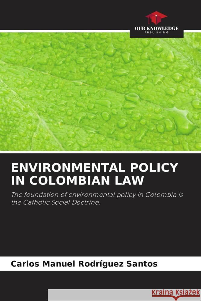 ENVIRONMENTAL POLICY IN COLOMBIAN LAW Rodríguez Santos, Carlos Manuel 9786206260042