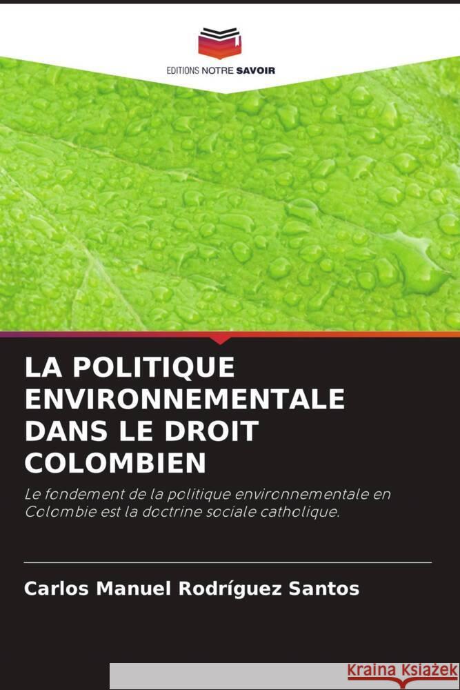 LA POLITIQUE ENVIRONNEMENTALE DANS LE DROIT COLOMBIEN Rodríguez Santos, Carlos Manuel 9786206260059