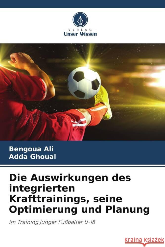 Die Auswirkungen des integrierten Krafttrainings, seine Optimierung und Planung Ali, BENGOUA, GHOUAL, Adda 9786206260332