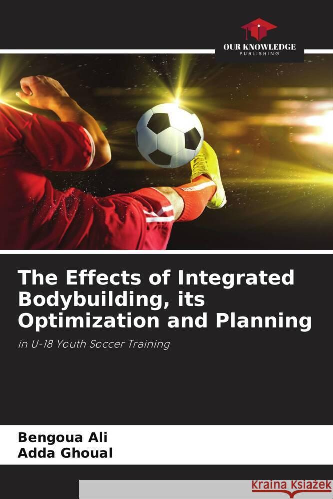 The Effects of Integrated Bodybuilding, its Optimization and Planning Ali, BENGOUA, GHOUAL, Adda 9786206260349