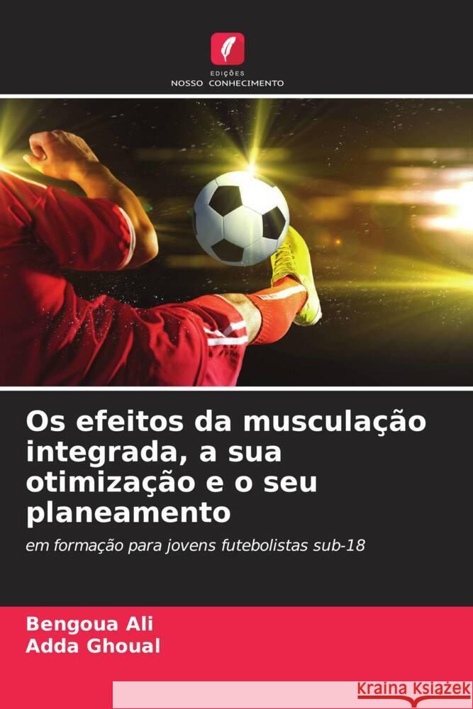 Os efeitos da musculação integrada, a sua otimização e o seu planeamento Ali, BENGOUA, GHOUAL, Adda 9786206260370